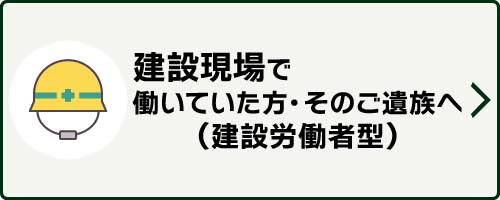 建設現場等で働いていた方、そのご遺族へのサポート