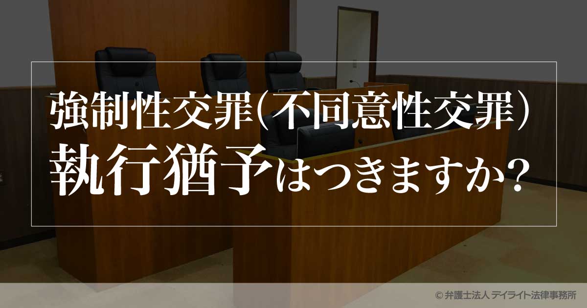 強制性交罪（不同意性交罪）でも執行猶予はつきますか？ 刑事事件の相談はデイライト法律事務所