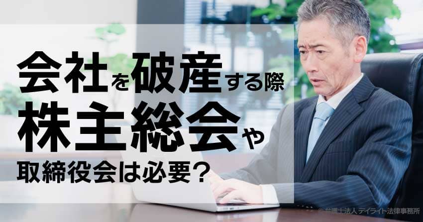 会社を破産する際株主総会や取締役会は必要？