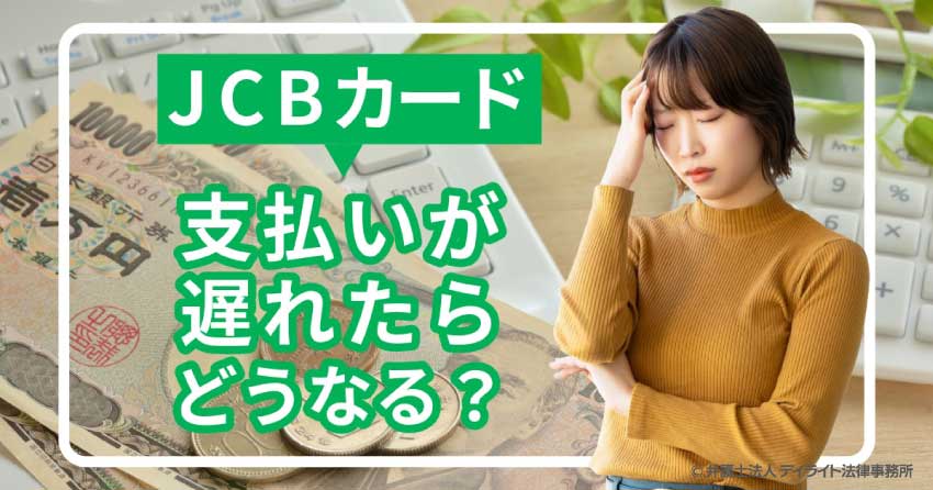 JCBカードの支払いが遅れたらどうなる？