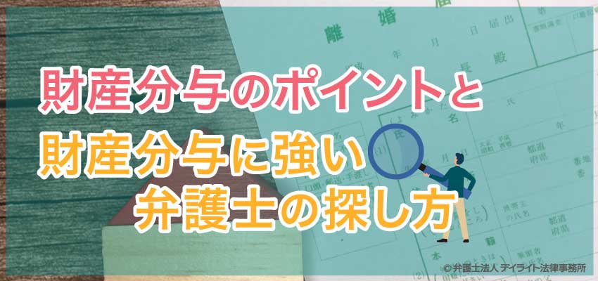 財産分与 財産分与のポイントや財産分与に強い弁護士の探し方