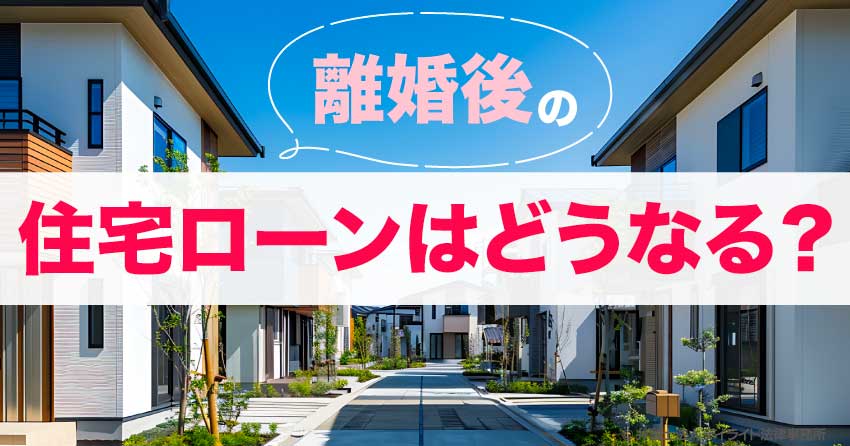 離婚後の住宅ローンはどうなる？