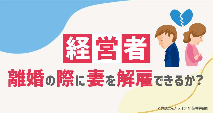 経営者(社長)が離婚の際に妻を解雇できるか?【弁護士が解説】