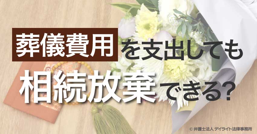 葬儀費用を支出しても相続放棄できる？