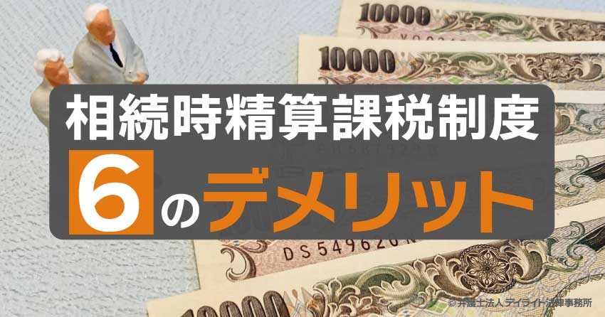 相続時精算課税制度の6つのデメリット｜徹底解説