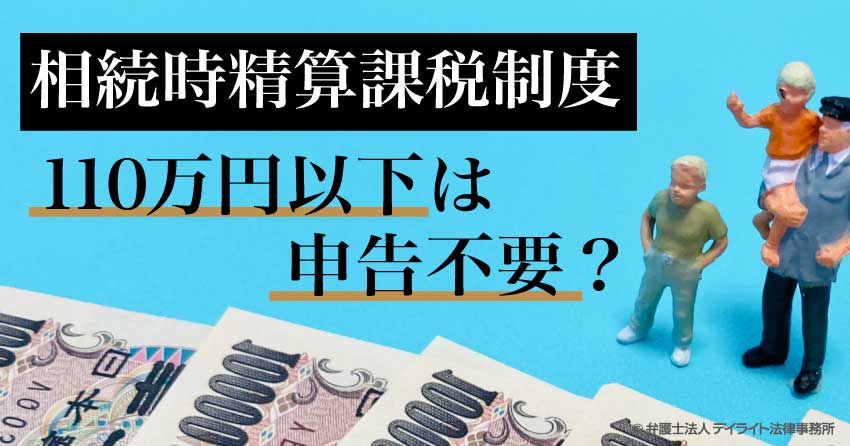 相続時精算課税制度｜110万円以下は申告不要ですか？