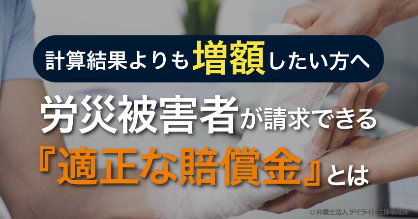 計算結果よりも増額したい方へ｜労災被害者が請求できる『適正な賠償金』とは